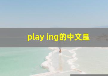 play ing的中文是